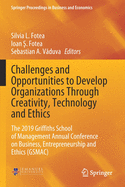 Challenges and Opportunities to Develop Organizations Through Creativity, Technology and Ethics: The 2019 Griffiths School of Management Annual Conference on Business, Entrepreneurship and Ethics (Gsmac)