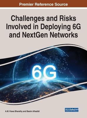 Challenges and Risks Involved in Deploying 6G and NextGen Networks - Bharathy, A M Viswa (Editor), and Alhadidi, Basim (Editor)