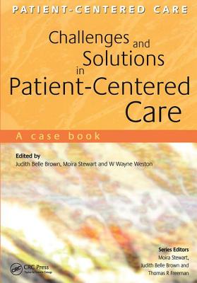 Challenges and Solutions in Patient-Centered Care: A Case Book - Brown, Judith Belle, and Weston, Wayne, and Stewart, Moira