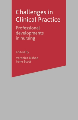 Challenges in Clinical Practice: Professional Developments in Nursing - Bishop, Veronica, and Scott, Irene