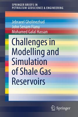 Challenges in Modelling and Simulation of Shale Gas Reservoirs - Gholinezhad, Jebraeel, and Fianu, John Senam, and Galal Hassan, Mohamed