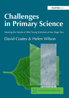 Challenges in Primary Science: Meeting the Needs of Able Young Scientists at Key Stage Two - Coates, David, and Wilson, Helen