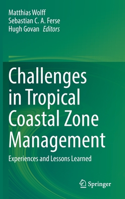 Challenges in Tropical Coastal Zone Management: Experiences and Lessons Learned - Wolff, Matthias (Editor), and Ferse, Sebastian C.A. (Editor), and Govan, Hugh (Editor)