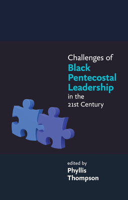 Challenges of Black Pentecostal Leadership in the 21st Century - Thompson, Phyllis (Editor)