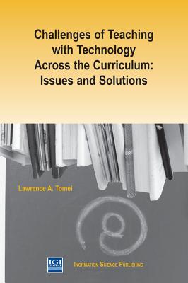 Challenges of Teaching with Technology Across the Curriculum: Issues and Solutions - Tomei, Lawrence A (Editor)