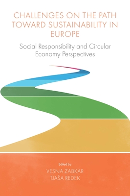 Challenges On the Path Toward Sustainability in Europe: Social Responsibility and Circular Economy Perspectives - Zabkar, Vesna (Editor), and Redek, Tjasa (Editor)