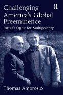 Challenging America's Global Preeminence: Russia's Quest for Multipolarity