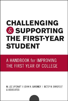 Challenging and Supporting the First-Year Student: A Handbook for Improving the First Year of College - Barefoot, Betsy O (Editor), and Upcraft, M Lee (Editor), and Gardner, John N (Editor)