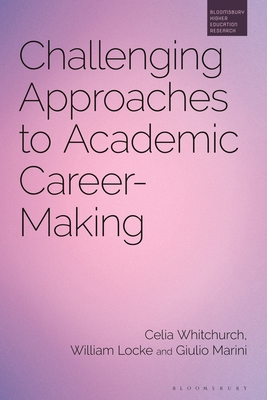 Challenging Approaches to Academic Career-Making - Whitchurch, Celia, and Marginson, Simon (Editor), and Locke, William