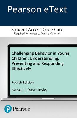 Challenging Behavior in Young Children: Understanding, Preventing and Responding Effectively, Enhanced Pearson Etext -- Access Card - Kaiser, Barbara, and Rasminsky, Judy