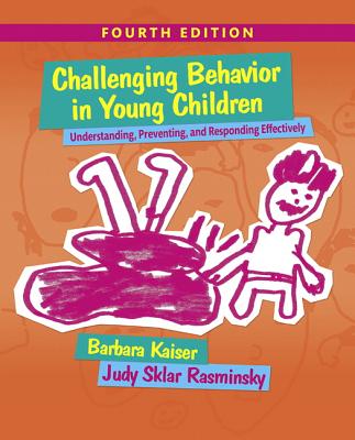 Challenging Behavior in Young Children: Understanding, Preventing and Responding Effectively with Enhanced Pearson Etext -- Access Card Package - Kaiser, Barbara, and Rasminsky, Judy
