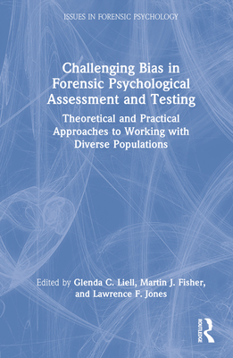 Challenging Bias in Forensic Psychological Assessment and Testing: Theoretical and Practical Approaches to Working with Diverse Populations - Liell, Glenda C (Editor), and Fisher, Martin J (Editor), and Jones, Lawrence F (Editor)