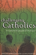 Challenging Catholics: A Catholic Evangelical Dialogue - Longenecker, Dwight, Fr., and Martin, John