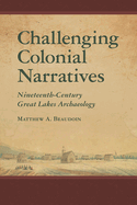 Challenging Colonial Narratives: Nineteenth-Century Great Lakes Archaeology