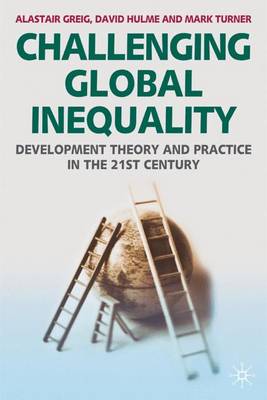 Challenging Global Inequality: Development Theory and Practice in the 21st Century - Greig, Alastair, and Hulme, David, and Turner, Mark