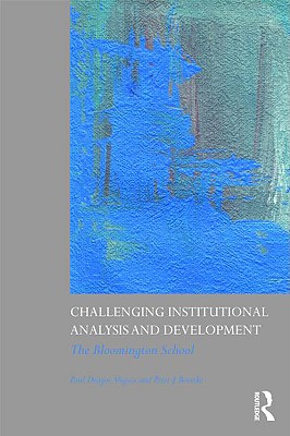 Challenging Institutional Analysis and Development: The Bloomington School - Aligica, Paul Dragos, and Boettke, Peter J