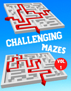 Challenging Mazes: Vol. 1 - 100 Labyrinths With Solutions - Difficult / Very Difficult Level - For Children, Teens, Adults and Seniors