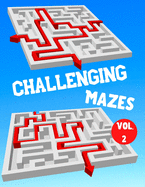 Challenging Mazes: Vol. 2 - 100 Labyrinths With Solutions - Difficult / Very Difficult Level - For Children, Teens, Adults and Seniors