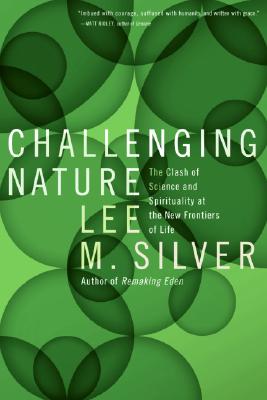 Challenging Nature: The Clash of Science and Spirituality at the New Frontiers of Life - Silver, Lee M, Professor