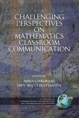 Challenging Perspectives on Mathematics Classroom Communication (Hc) - Chronaki, Anna (Editor), and Christiansen, Iben Maj (Editor)