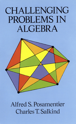 Challenging Problems in Algebra - Posamentier, Alfred S, Dr., and Salkind, Charles T