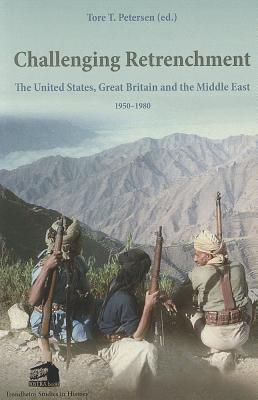 Challenging Retrenchment: The United States, Great Britain & the Middle East 1950-1980 - Petersen, Tore T (Editor)