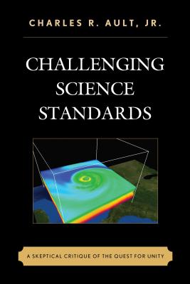 Challenging Science Standards: A Skeptical Critique of the Quest for Unity - Ault, Charles R