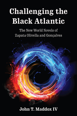 Challenging the Black Atlantic: The New World Novels of Zapata Olivella and Gonalves - Maddox IV, John T