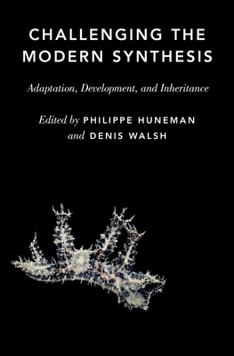 Challenging the Modern Synthesis: Adaptation, Development, and Inheritance - Huneman, Philippe (Editor), and Walsh, Denis M (Editor)