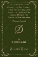 Chalmette; The History of the Adventures Love Affairs of Captain Robe Before During the Battle of New Orleans: Written by Himself (Classic Reprint)