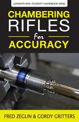Chambering Rifles for Accuracy - Zeglin, Fred, and Gritters, Gordy, and Gonzalez, Speedy (Foreword by)