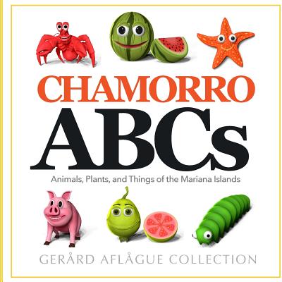 Chamorro ABCs: Animals, Plants, and Things of the Mariana Islands: Chamorro ABCs: Animals, Plants, and Things of the Mariana Islands - Aflague, Gerard V