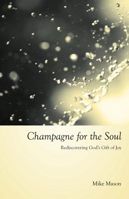 Champagne for the Soul: Rediscovering God's Gift of Joy - Mason, Mike