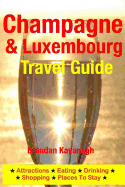 Champagne Region & Luxembourg Travel Guide - Attractions, Eating, Drinking, Shopping & Places To Stay - Kavanagh, Brendan