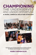 CHAMPIONING the UNDERSERVED and UNDER OPPORTUNE: A Rural America Solution Strategy