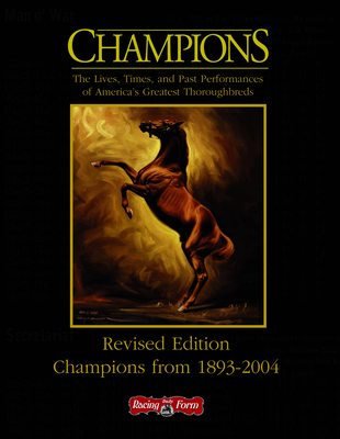 Champions: The Lives, Times, and Past Performances of America's Greatest Thoroghbreds - Daily Racing Form