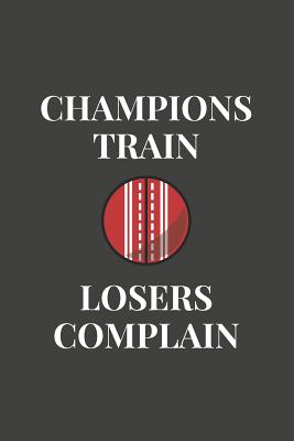 Champions Train - Losers Complain: Motivational Cricket Journal Gift, Cricket Coach Journal, Cricket Player Gift, Sports Notebook, Cricket Book for Boys 6 x 9 120 Lined Pages - Publications, Wicketgang
