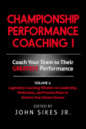 Championship Performance Coaching: Featuring 200 Practical Proven Leadership. Motivation, Team Building and Sports Psychology Strategies to Achieve Your Dream Season