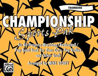 Championship Sports Pak (an All-Purpose Marching/Basketball/Pep Band Book for Time Outs, Pep Rallies and Other Stuff): Trombone - Story, Mike