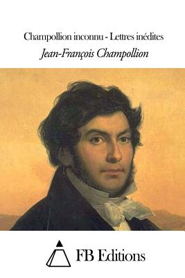 Champollion Inconnu - Lettres Inedites - Champollion, Jean-Francois, and Fb Editions (Editor)