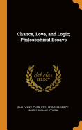 Chance, Love, and Logic; Philosophical Essays