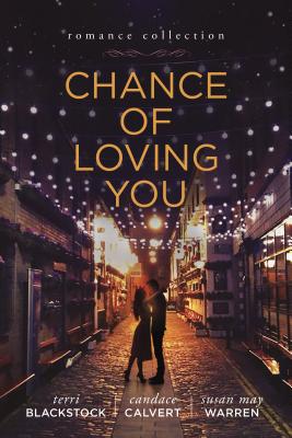 Chance of Loving You - Blackstock, Terri, and Warren, Susan May, and Calvert, Candace