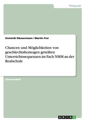 Chancen Und Moglichkeiten Von Geschlechtshomogen Geteilten Unterrichtssequenzen Im Fach Nmm an Der Realschule - H?usermann, Dominik, and Frei, Martin