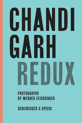 Chandigarh Redux: Le Corbusier, Pierre Jeanneret, Jane B. Drew, E. Maxwell Fry - Feiersinger, Martin (Editor), and Feiersinger, Werner (Editor), and Vass, Andreas (Memoir by)