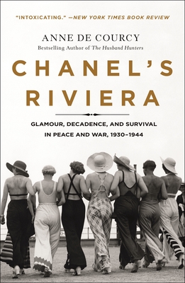 Chanel's Riviera: Glamour, Decadence, and Survival in Peace and War, 1930-1944 - De Courcy, Anne
