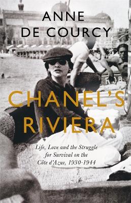 Chanel's Riviera: Life, Love and the Struggle for Survival on the Cte d'Azur, 1930-1944 - de Courcy, Anne