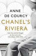 Chanel's Riviera: Life, Love and the Struggle for Survival on the Cote d'Azur, 1930-1944