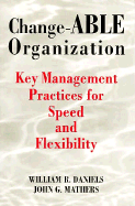 Change-Able Organization: Key Management Practices for Speed and Flexibility - Daniels, William R, and Mathers, John G