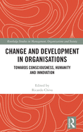 Change and Development in Organisations: Towards Consciousness, Humanity and Innovation