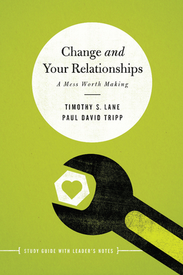 Change and Your Relationships: Study Guide with Leader's Notes - Lane, Timothy S, and Tripp, Paul David, M.DIV., D.Min.